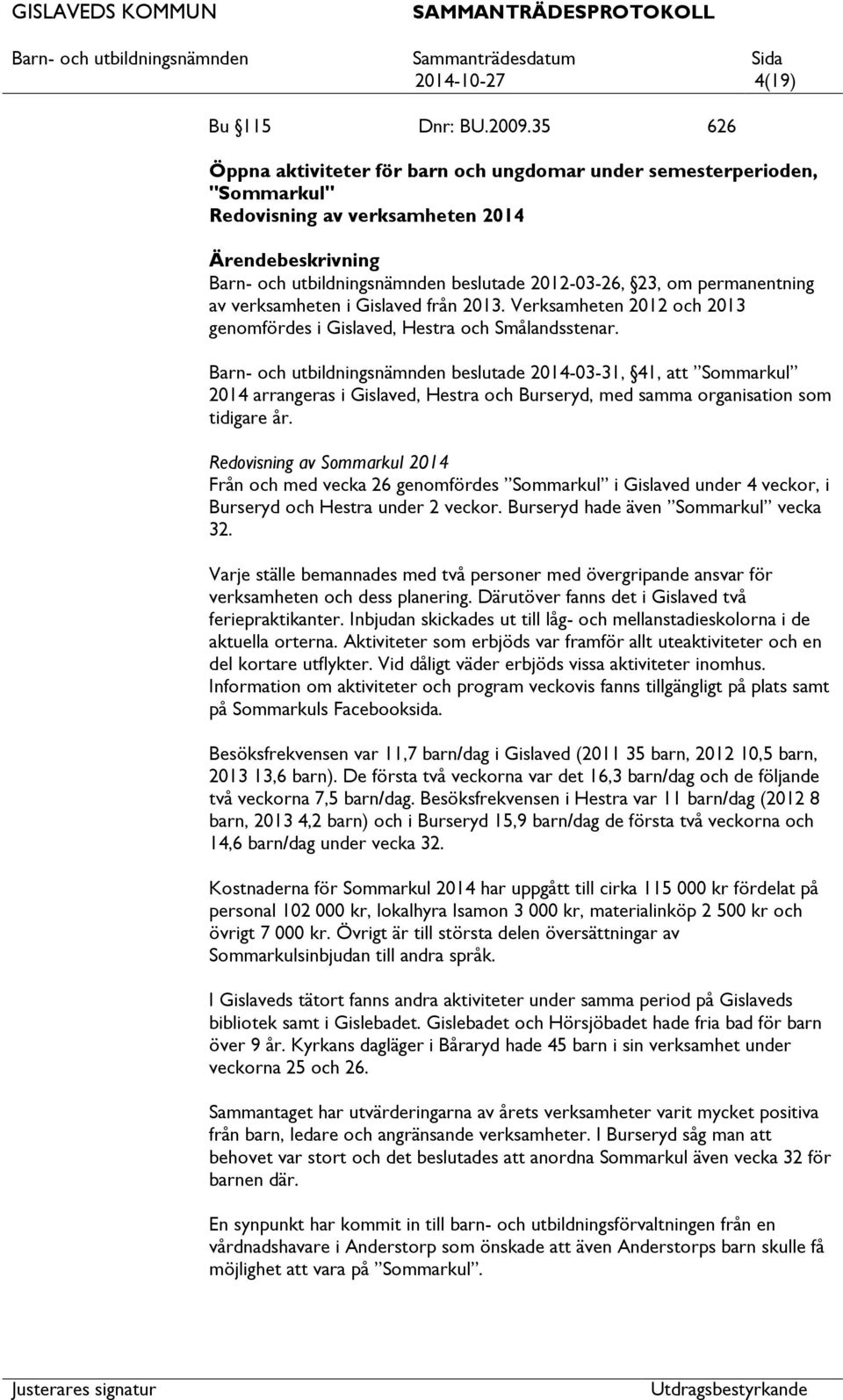 verksamheten i Gislaved från 2013. Verksamheten 2012 och 2013 genomfördes i Gislaved, Hestra och Smålandsstenar.