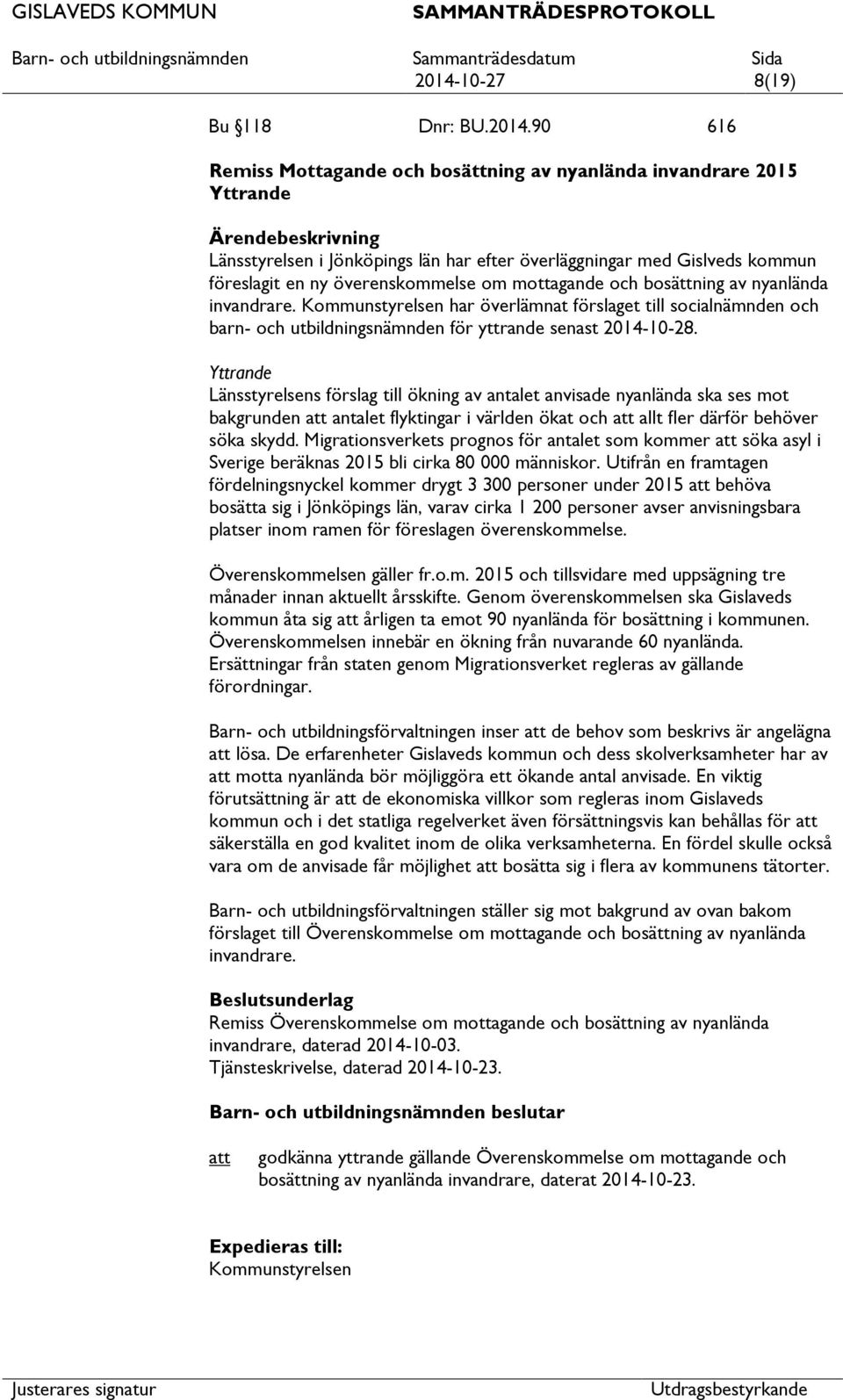 Kommunstyrelsen har överlämnat förslaget till socialnämnden och barn- och utbildningsnämnden för yttrande senast 2014-10-28.