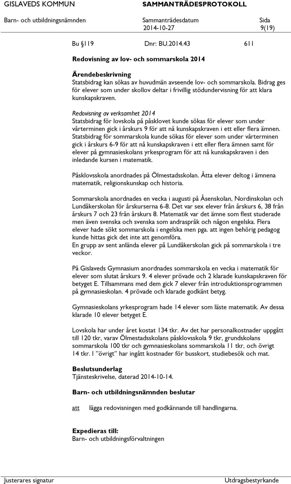 Redovisning av verksamhet 2014 Statsbidrag för lovskola på påsklovet kunde sökas för elever som under vårterminen gick i årskurs 9 för nå kunskapskraven i ett eller flera ämnen.