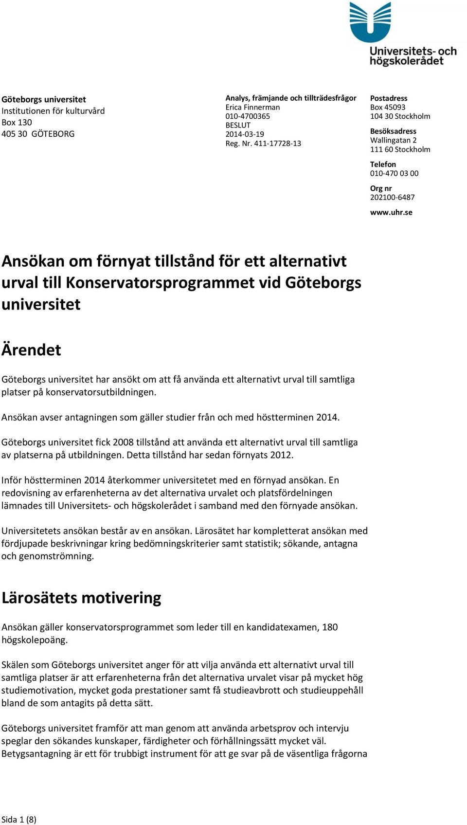 se Ansökan om förnyat tillstånd för ett alternativt urval till Konservatorsprogrammet vid Göteborgs universitet Ärendet Göteborgs universitet har ansökt om att få använda ett alternativt urval till