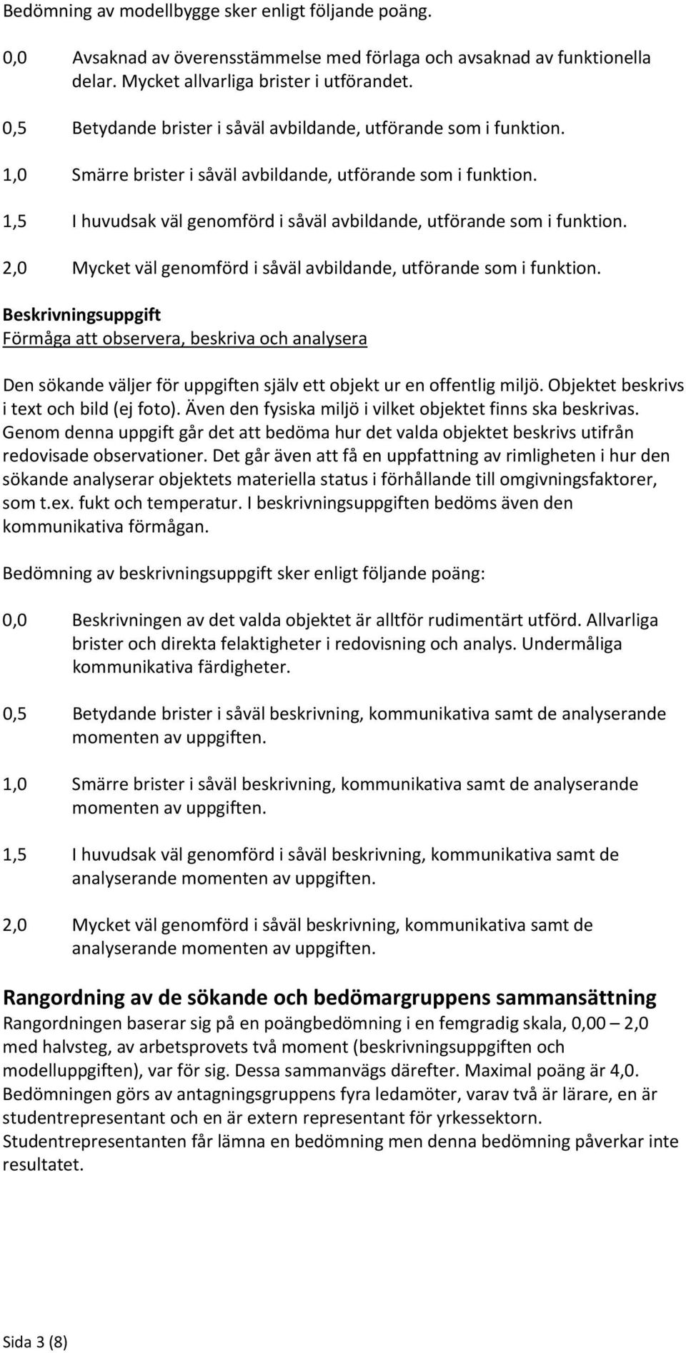 1,5 I huvudsak väl genomförd i såväl avbildande, utförande som i funktion. 2,0 Mycket väl genomförd i såväl avbildande, utförande som i funktion.