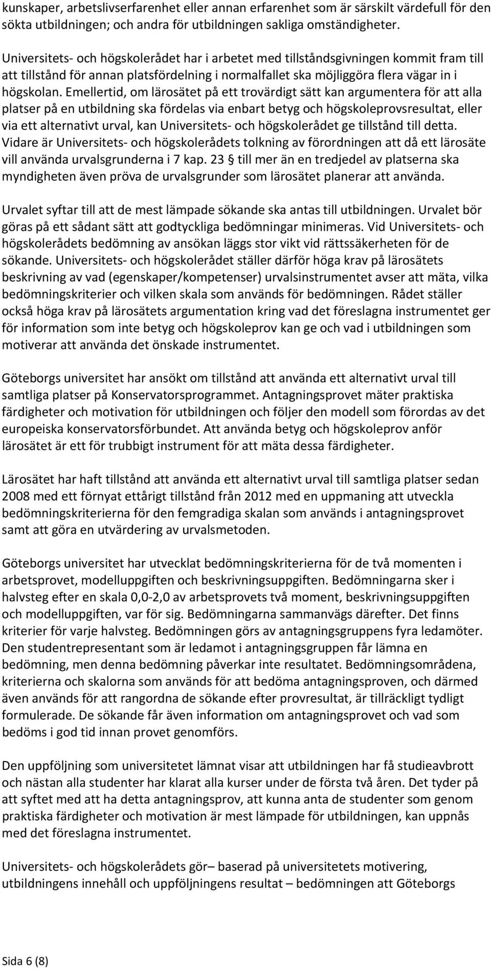 Emellertid, om lärosätet på ett trovärdigt sätt kan argumentera för att alla platser på en utbildning ska fördelas via enbart betyg och högskoleprovsresultat, eller via ett alternativt urval, kan