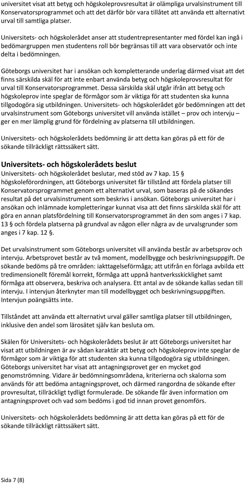 Göteborgs universitet har i ansökan och kompletterande underlag därmed visat att det finns särskilda skäl för att inte enbart använda betyg och högskoleprovsresultat för urval till