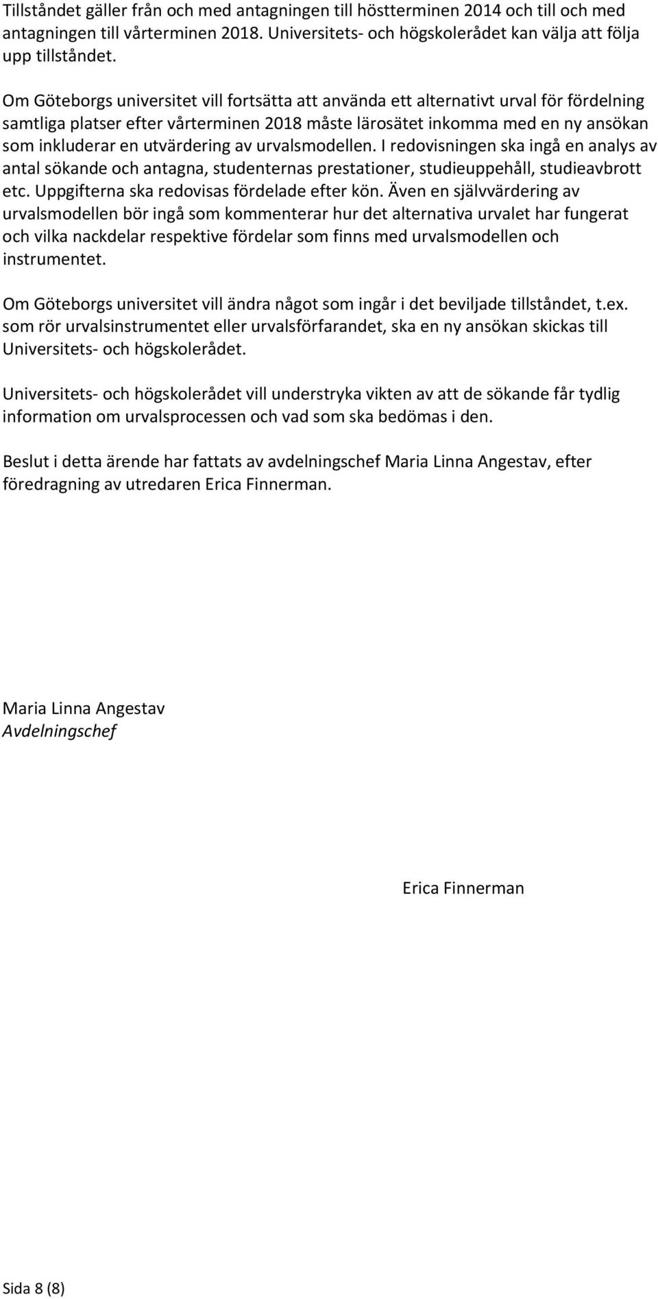 utvärdering av urvalsmodellen. I redovisningen ska ingå en analys av antal sökande och antagna, studenternas prestationer, studieuppehåll, studieavbrott etc.