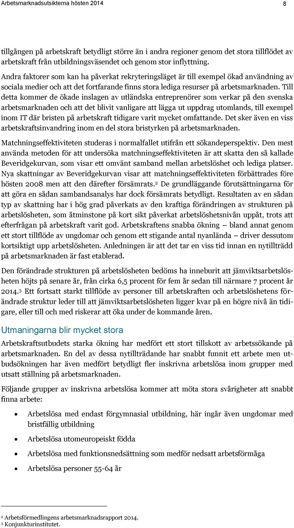 Till detta kommer de ökade inslagen av utländska entreprenörer som verkar på den svenska arbetsmarknaden och att det blivit vanligare att lägga ut uppdrag utomlands, till exempel inom IT där bristen