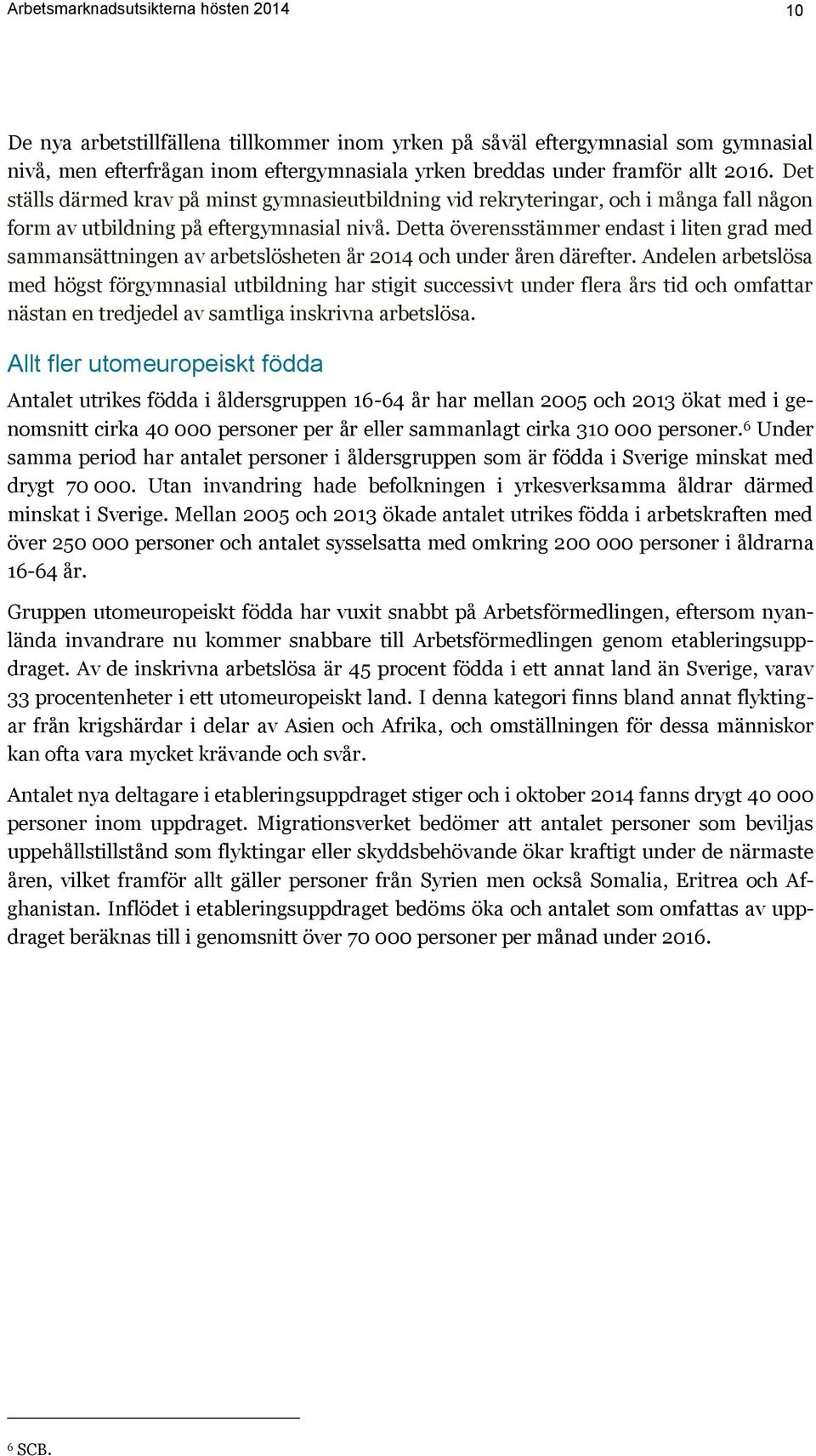 Detta överensstämmer endast i liten grad med sammansättningen av arbetslösheten år 2014 och under åren därefter.