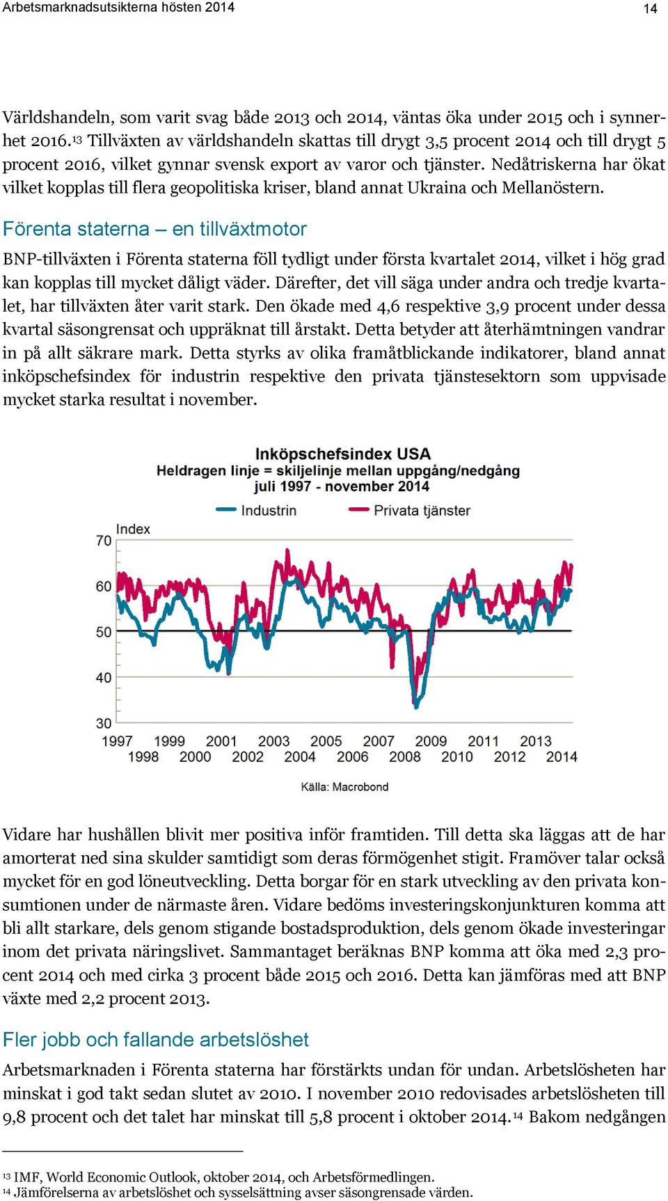 Nedåtriskerna har ökat vilket kopplas till flera geopolitiska kriser, bland annat Ukraina och Mellanöstern.