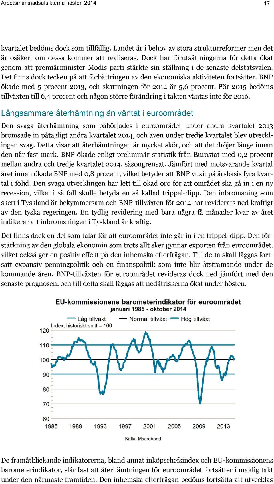 Det finns dock tecken på att förbättringen av den ekonomiska aktiviteten fortsätter. BNP ökade med 5 procent 2013, och skattningen för 2014 är 5,6 procent.