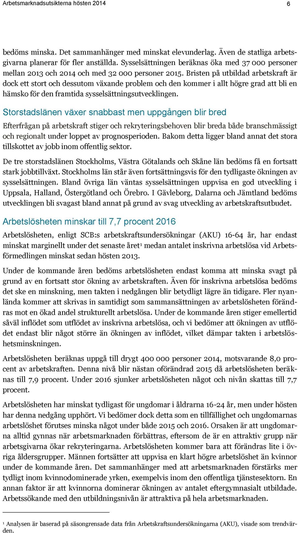 Bristen på utbildad arbetskraft är dock ett stort och dessutom växande problem och den kommer i allt högre grad att bli en hämsko för den framtida sysselsättningsutvecklingen.