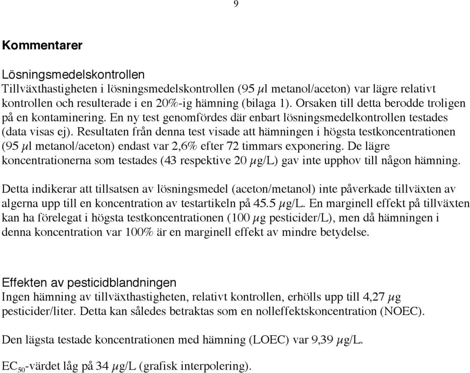 Resultaten från denna test visade att hämningen i högsta testkoncentrationen (95 µl metanol/aceton) endast var 2,6% efter 72 timmars exponering.