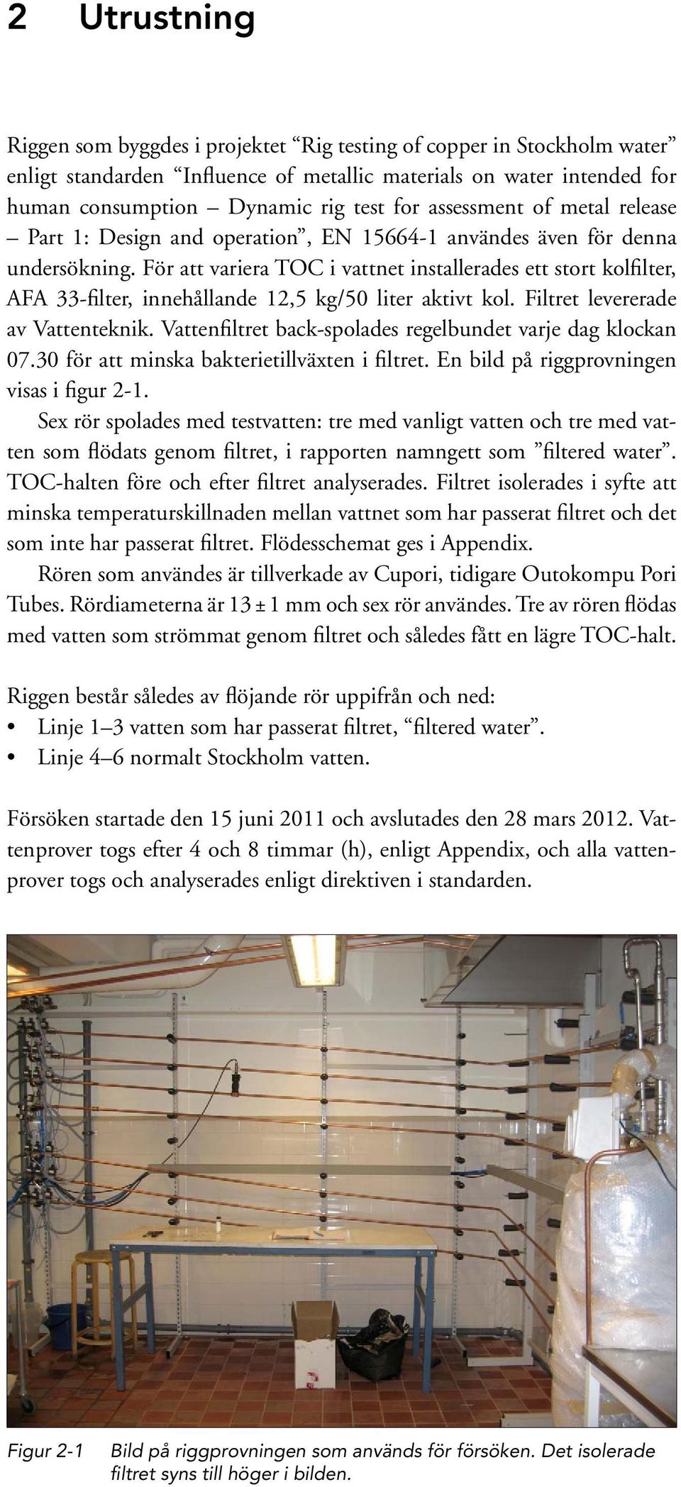 För att variera TOC i vattnet installerades ett stort kolfilter, AFA 33-filter, innehållande 12,5 kg/50 liter aktivt kol. Filtret levererade av Vattenteknik.