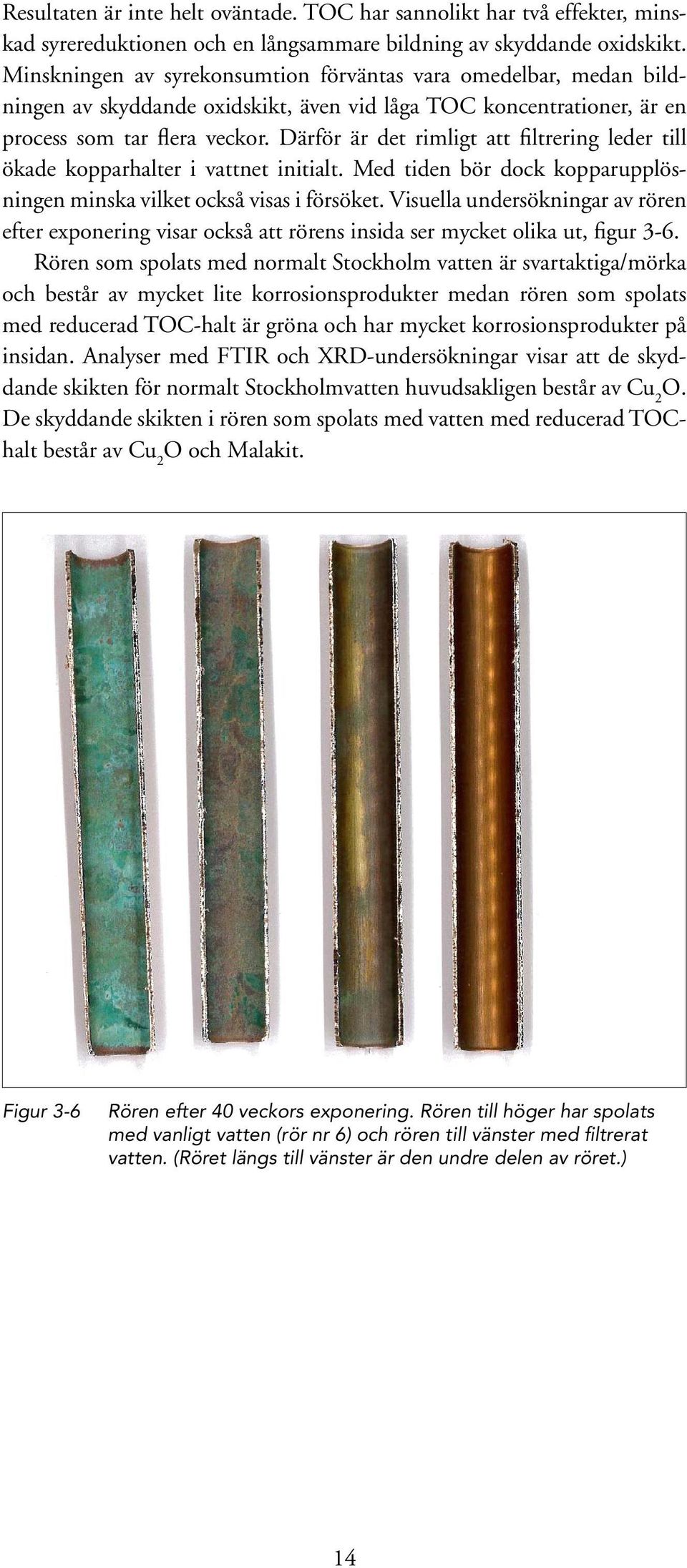 Därför är det rimligt att filtrering leder till ökade kopparhalter i vattnet initialt. Med tiden bör dock kopparupplösningen minska vilket också visas i försöket.