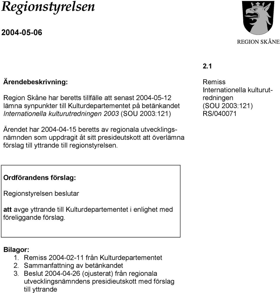 2003:121) Remiss Internationella kulturutredningen (SOU 2003:121) RS/040071 Ärendet har 2004-04-15 beretts av regionala utvecklingsnämnden som uppdragit åt sitt presideutskott att