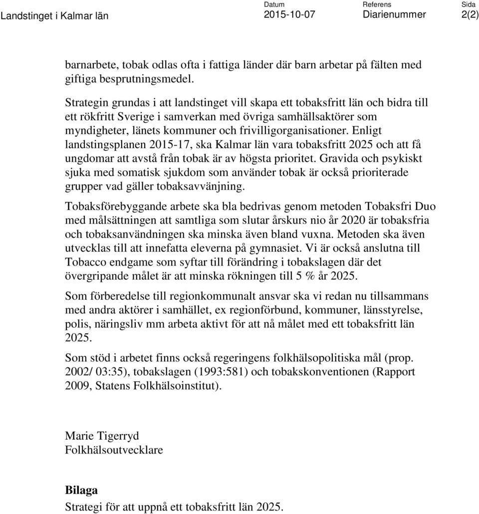 frivilligorganisationer. Enligt landstingsplanen 2015-17, ska Kalmar län vara tobaksfritt 2025 och att få ungdomar att avstå från tobak är av högsta prioritet.