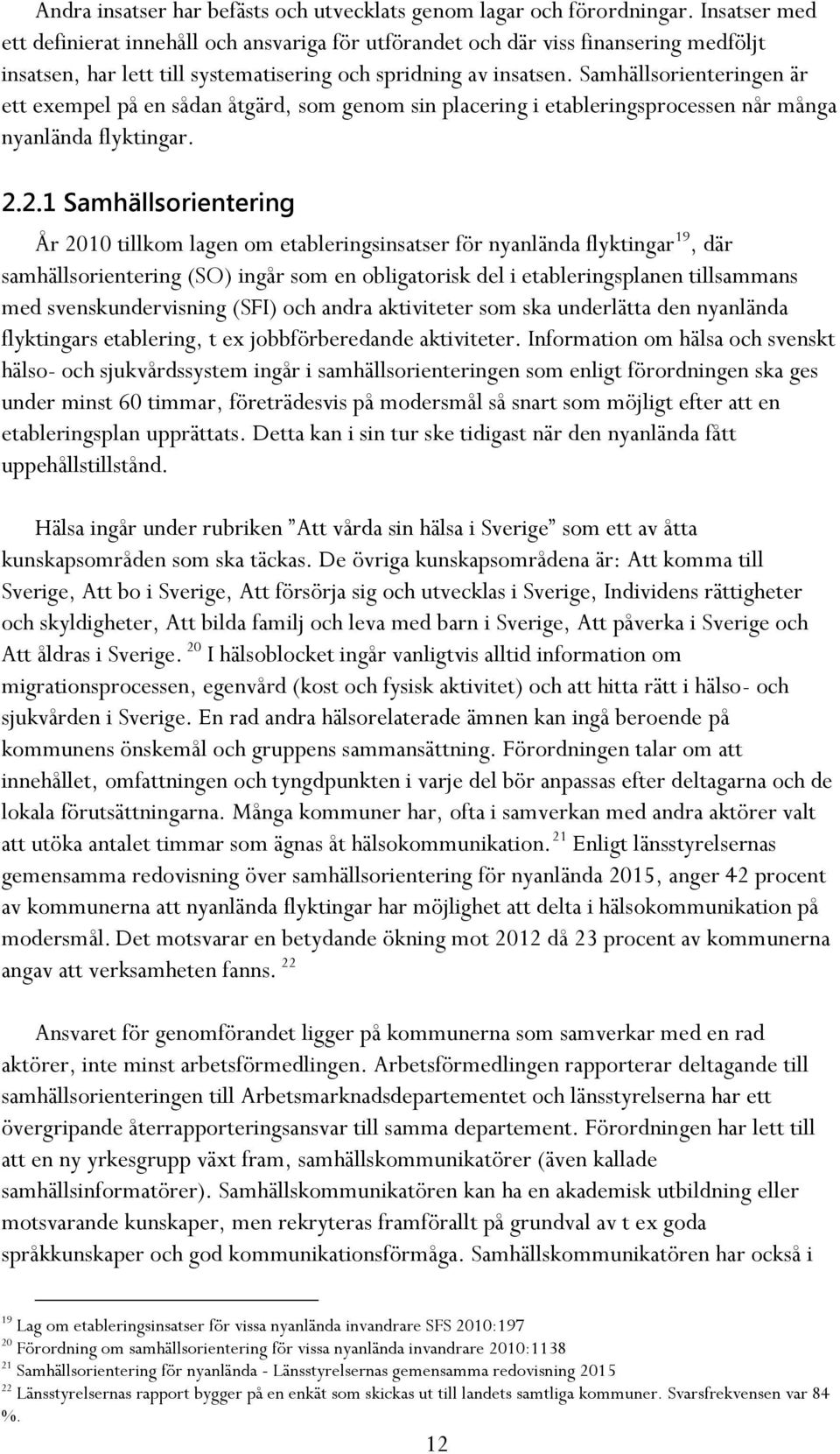 Samhällsorienteringen är ett exempel på en sådan åtgärd, som genom sin placering i etableringsprocessen når många nyanlända flyktingar. 2.