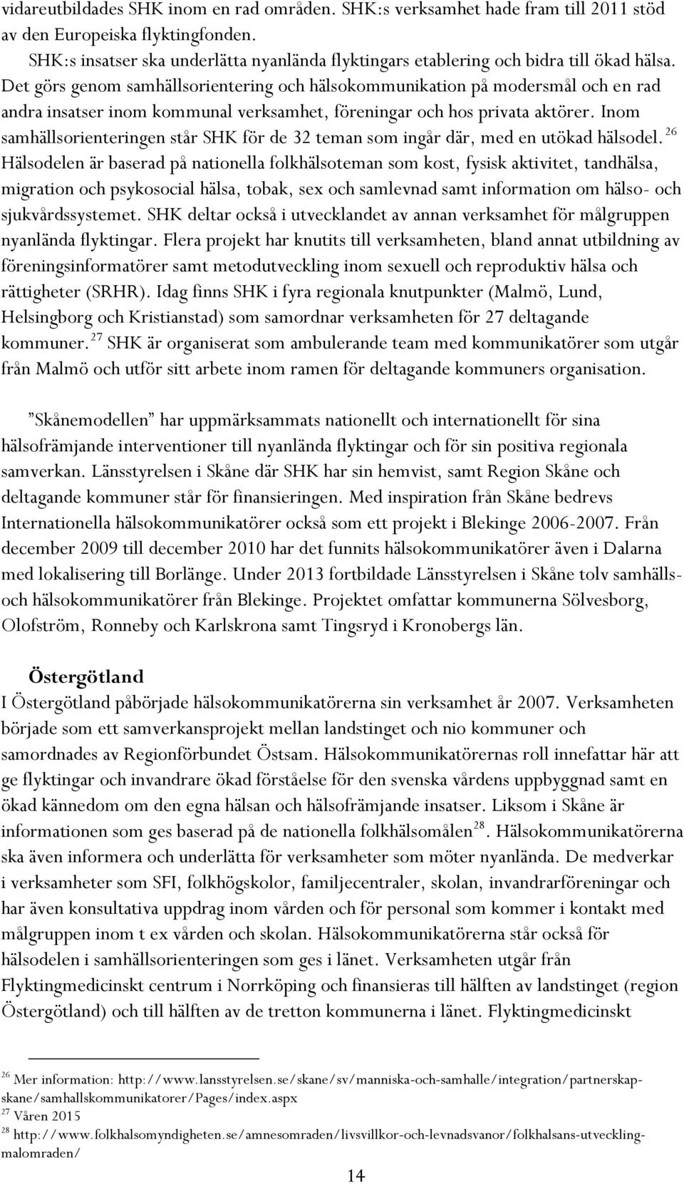 Det görs genom samhällsorientering och hälsokommunikation på modersmål och en rad andra insatser inom kommunal verksamhet, föreningar och hos privata aktörer.