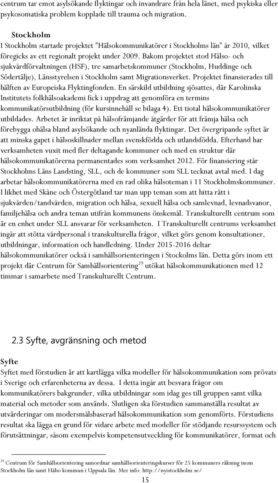 Bakom projektet stod Hälso- och sjukvårdförvaltningen (HSF), tre samarbetskommuner (Stockholm, Huddinge och Södertälje), Länsstyrelsen i Stockholm samt Migrationsverket.