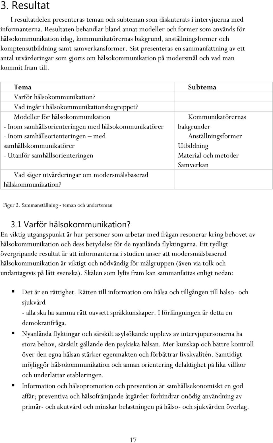 Sist presenteras en sammanfattning av ett antal utvärderingar som gjorts om hälsokommunikation på modersmål och vad man kommit fram till. Tema Varför hälsokommunikation?