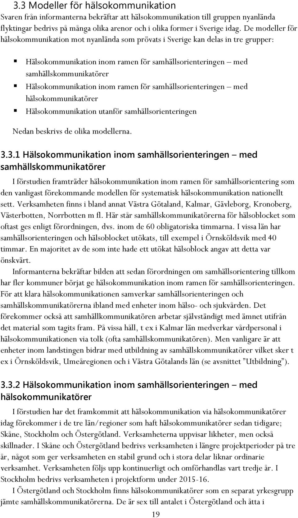 inom ramen för samhällsorienteringen med hälsokommunikatörer Hälsokommunikation utanför samhällsorienteringen Nedan beskrivs de olika modellerna. 3.