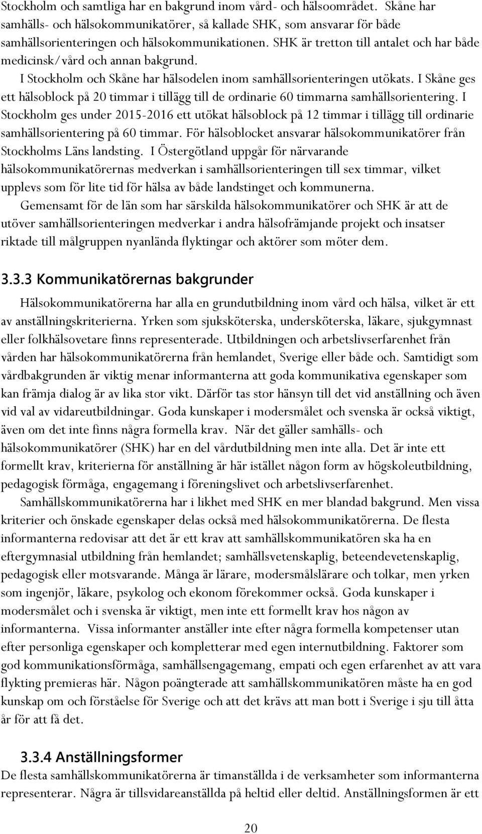 I Skåne ges ett hälsoblock på 20 timmar i tillägg till de ordinarie 60 timmarna samhällsorientering.