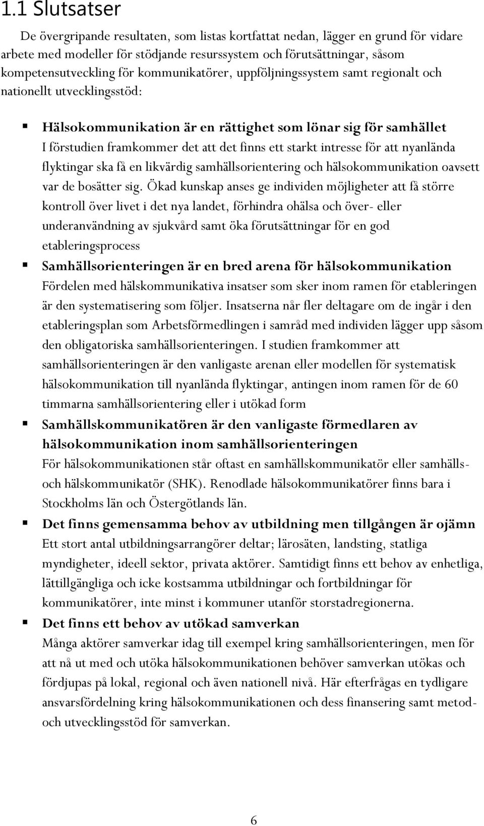 intresse för att nyanlända flyktingar ska få en likvärdig samhällsorientering och hälsokommunikation oavsett var de bosätter sig.