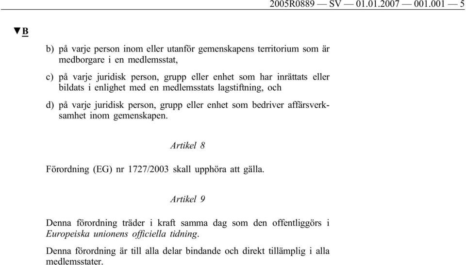 har inrättats eller bildats i enlighet med en medlemsstats lagstiftning, och d) på varje juridisk person, grupp eller enhet som bedriver affärsverksamhet