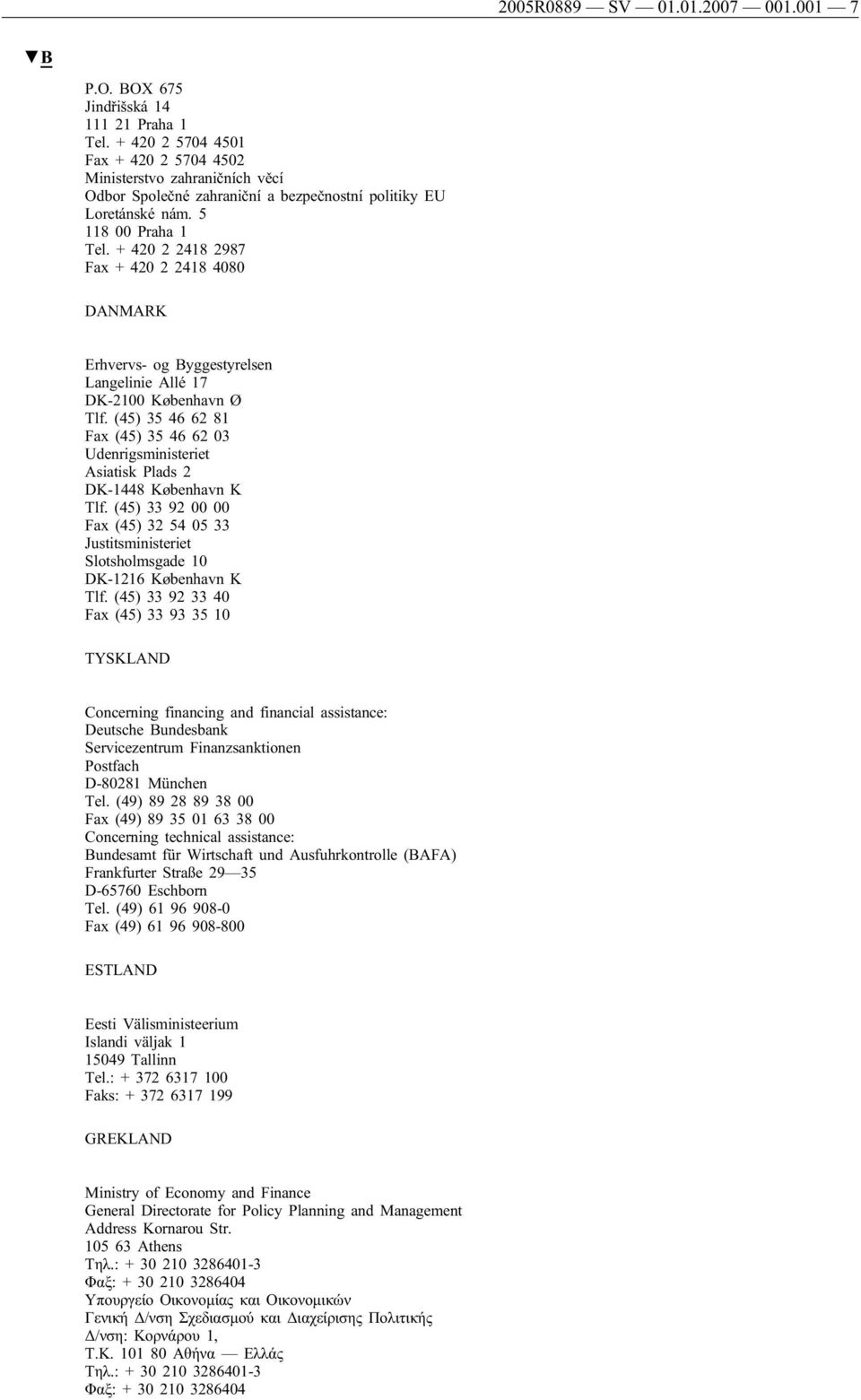 + 420 2 2418 2987 Fax + 420 2 2418 4080 DANMARK Erhvervs- og Byggestyrelsen Langelinie Allé 17 DK-2100 København Ø Tlf.