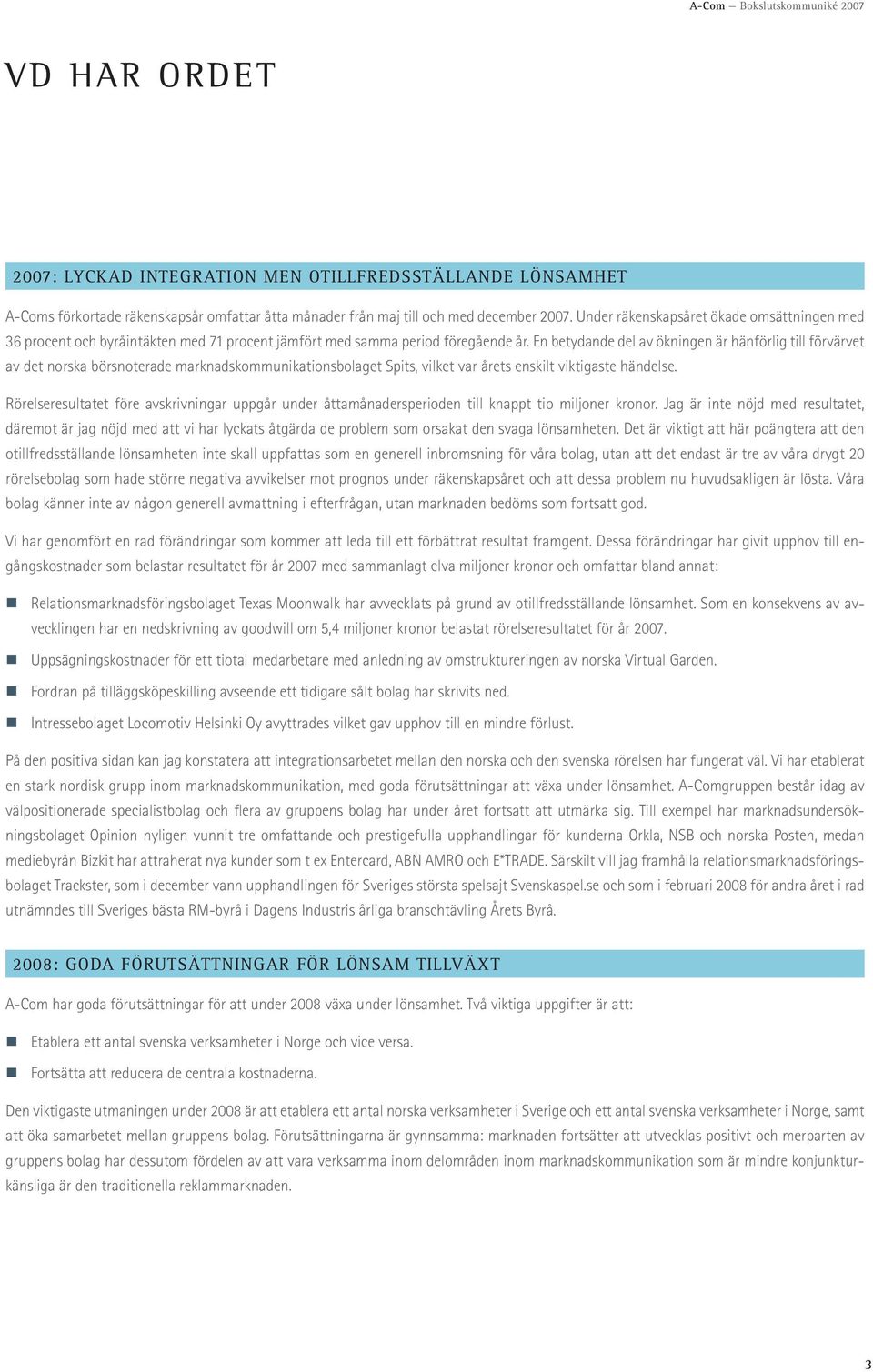 En betydande del av ökningen är hänförlig till förvärvet av det norska börsnoterade marknadskommunikationsbolaget Spits, vilket var årets enskilt viktigaste händelse.