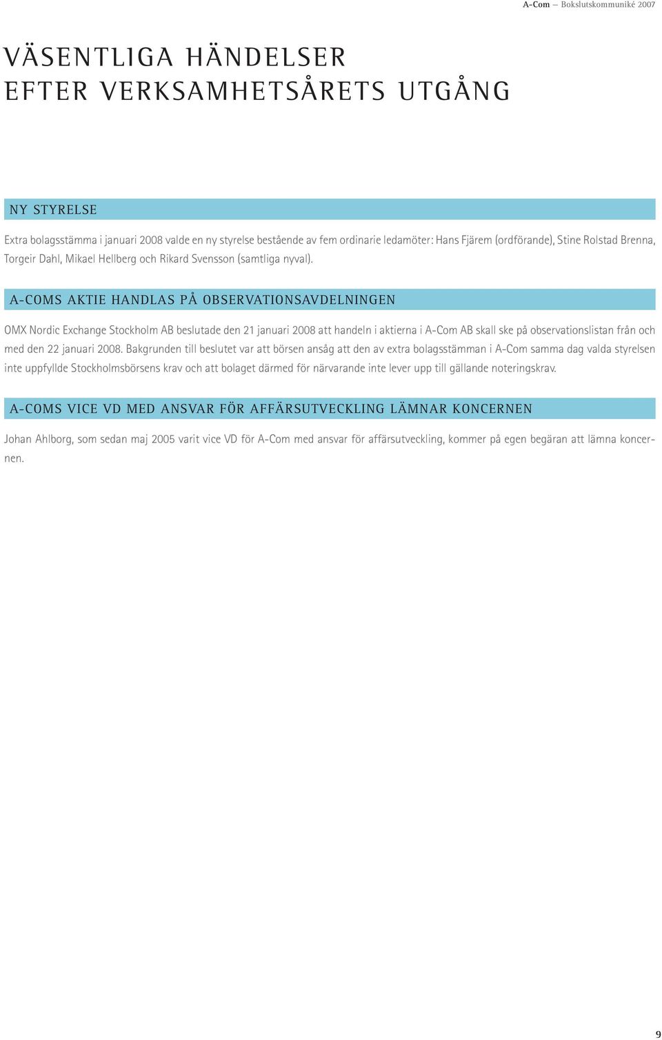 AComs aktie handlas på observationsavdelningen OMX Nordic Exchange Stockholm AB beslutade den 21 januari 2008 att handeln i aktierna i ACom AB skall ske på observationslistan från och med den 22