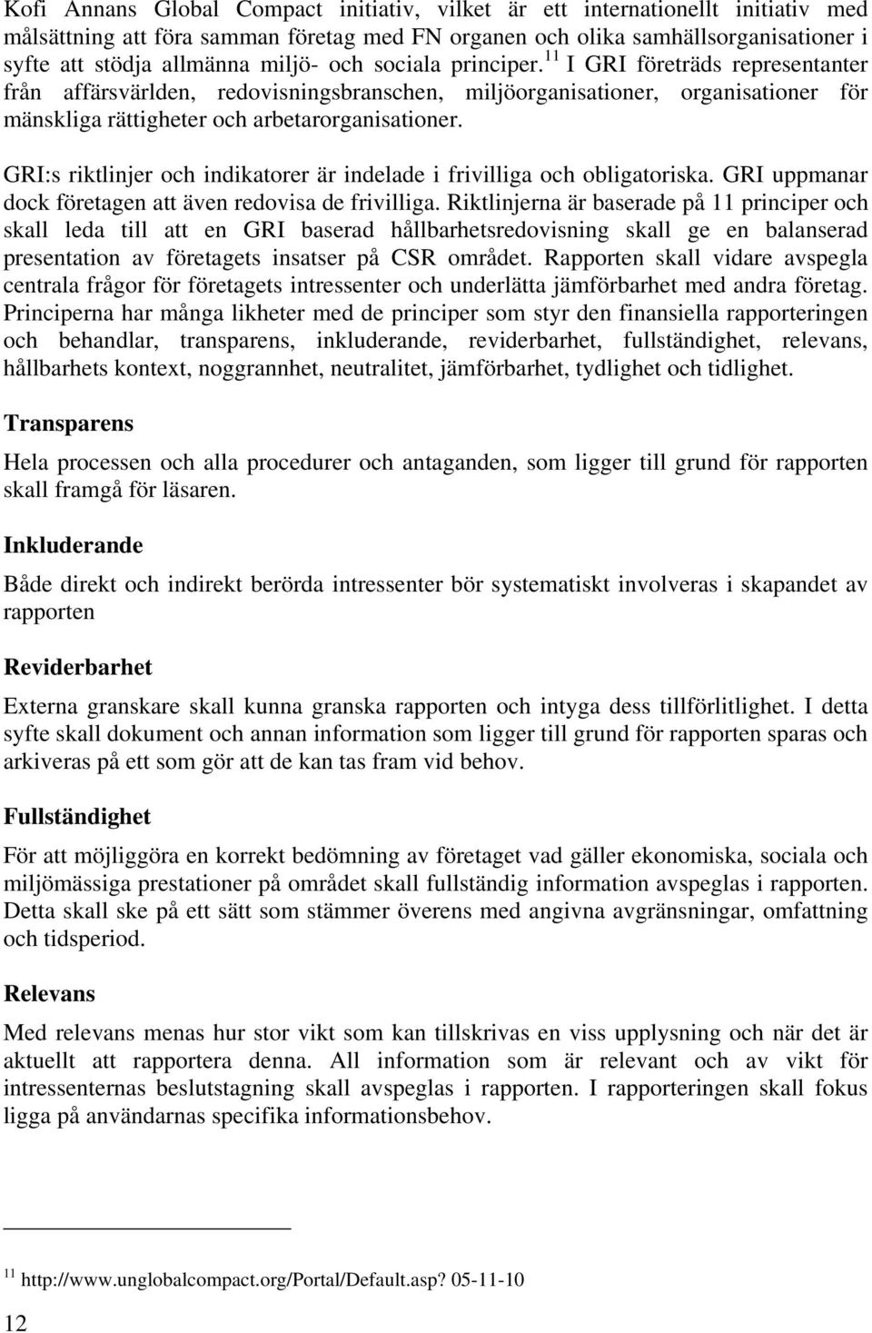 GRI:s riktlinjer och indikatorer är indelade i frivilliga och obligatoriska. GRI uppmanar dock företagen att även redovisa de frivilliga.