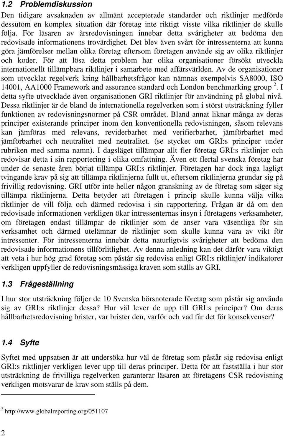 Det blev även svårt för intressenterna att kunna göra jämförelser mellan olika företag eftersom företagen använde sig av olika riktlinjer och koder.