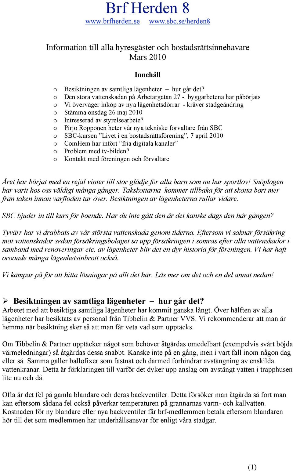 o Pirjo Ropponen heter vår nya tekniske förvaltare från SBC o SBC-kursen Livet i en bostadsrättsförening, 7 april 2010 o ComHem har infört fria digitala kanaler o Problem med tv-bilden?