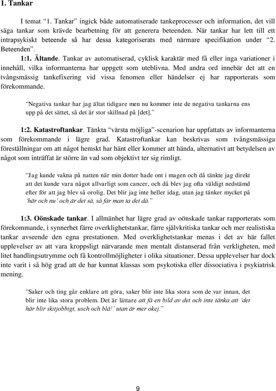 Tankar av automatiserad, cyklisk karaktär med få eller inga variationer i innehåll, vilka informanterna har uppgett som uteblivna.