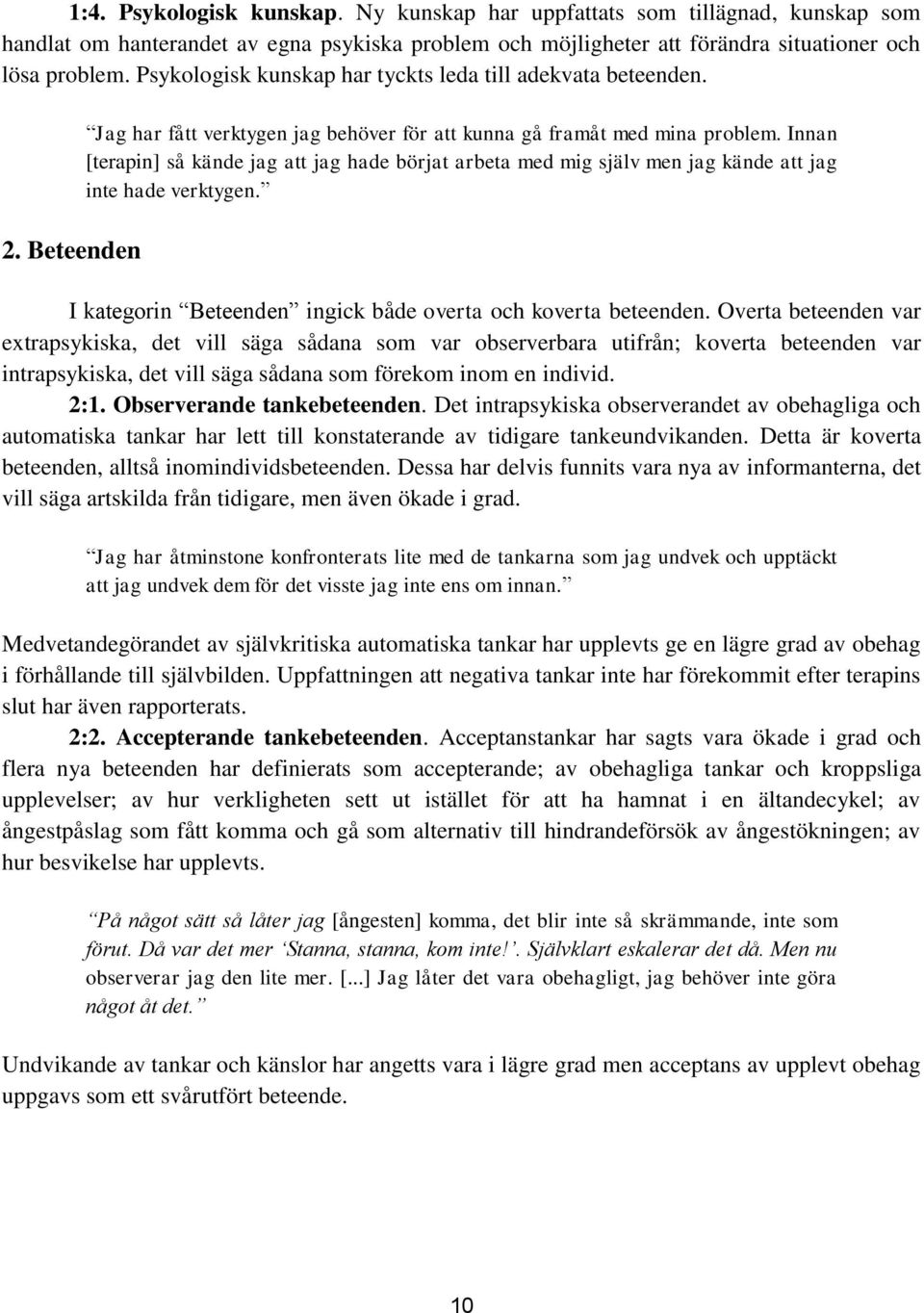 Innan [terapin] så kände jag att jag hade börjat arbeta med mig själv men jag kände att jag inte hade verktygen. I kategorin Beteenden ingick både overta och koverta beteenden.