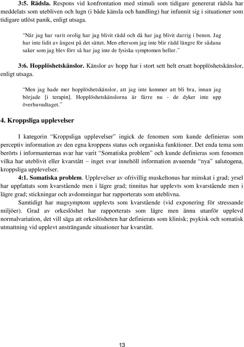 utsaga. När jag har varit orolig har jag blivit rädd och då har jag blivit darrig i benen. Jag har inte lidit av ångest på det sättet.