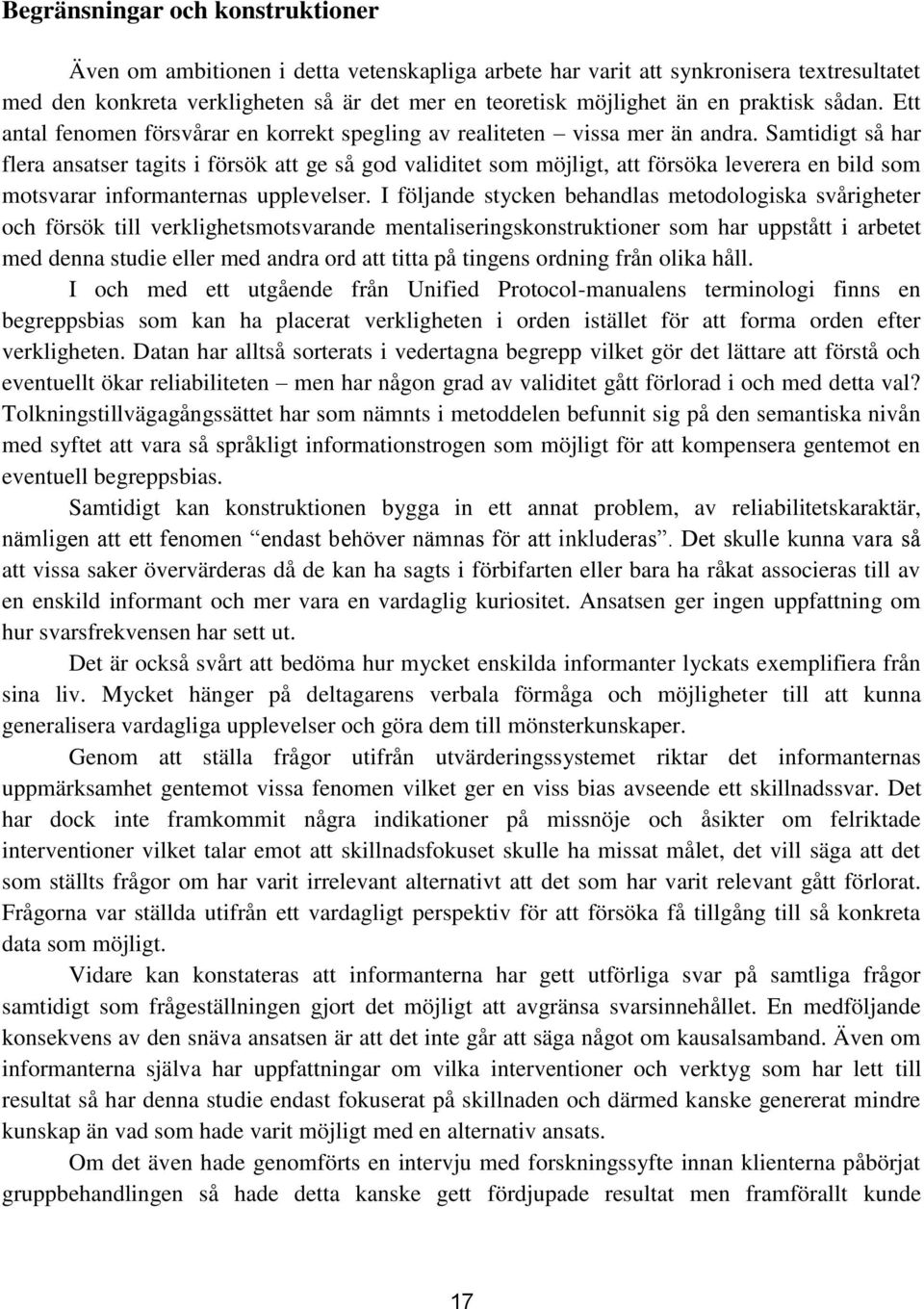 Samtidigt så har flera ansatser tagits i försök att ge så god validitet som möjligt, att försöka leverera en bild som motsvarar informanternas upplevelser.