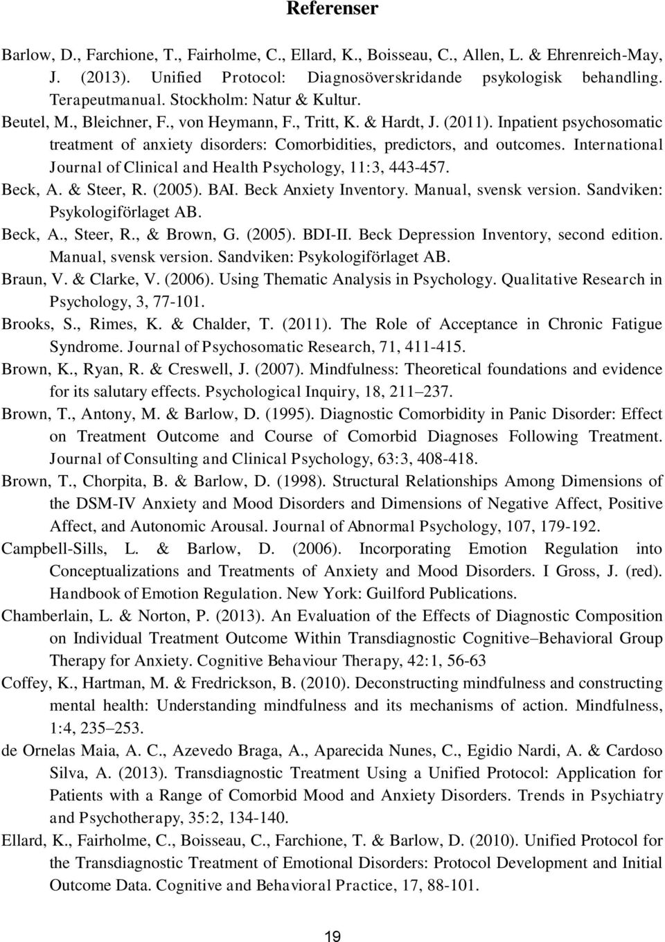 International Journal of Clinical and Health Psychology, 11:3, 443-457. Beck, A. & Steer, R. (2005). BAI. Beck Anxiety Inventory. Manual, svensk version. Sandviken: Psykologiförlaget AB. Beck, A., Steer, R.