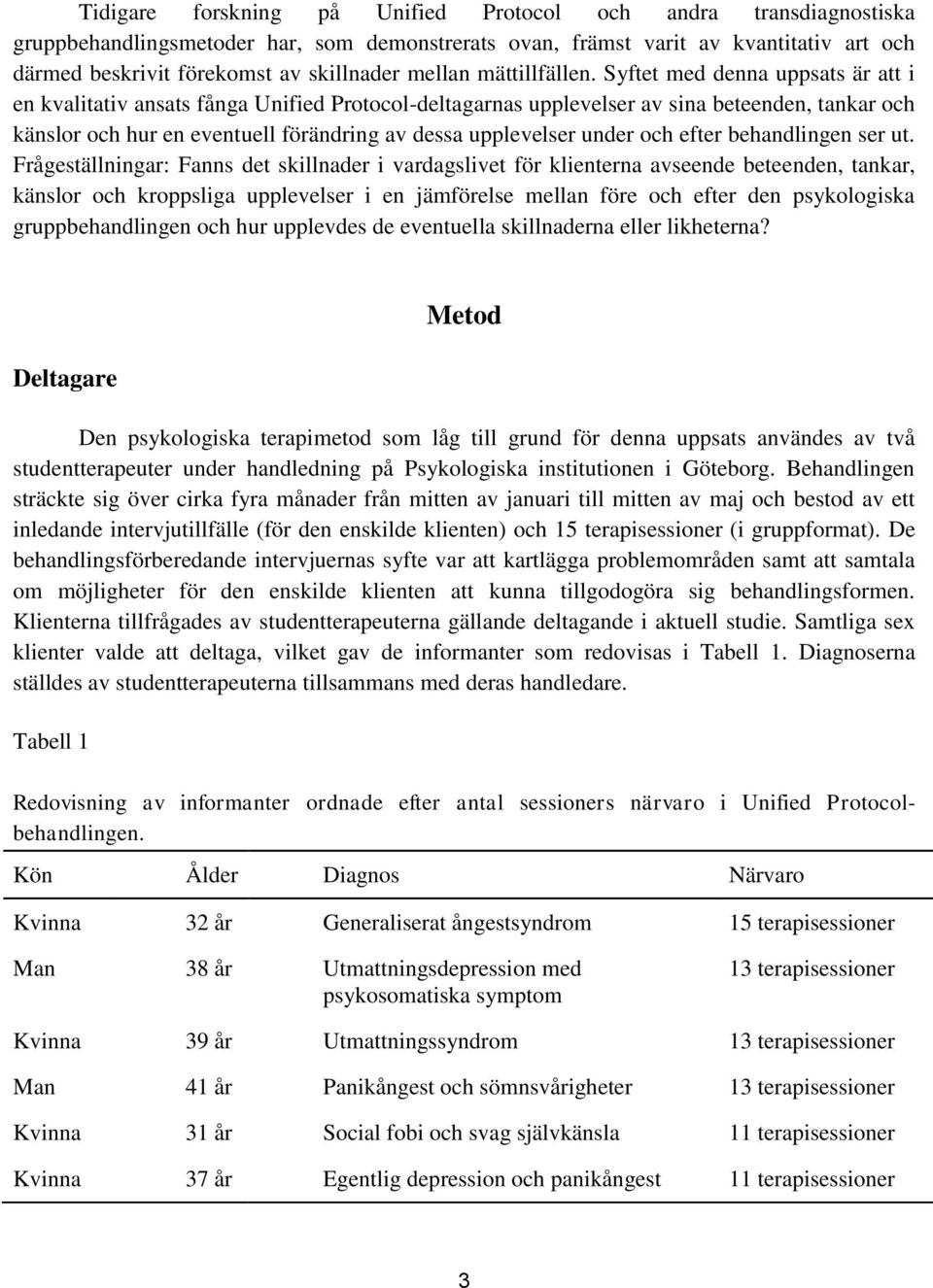 Syftet med denna uppsats är att i en kvalitativ ansats fånga Unified Protocol-deltagarnas upplevelser av sina beteenden, tankar och känslor och hur en eventuell förändring av dessa upplevelser under