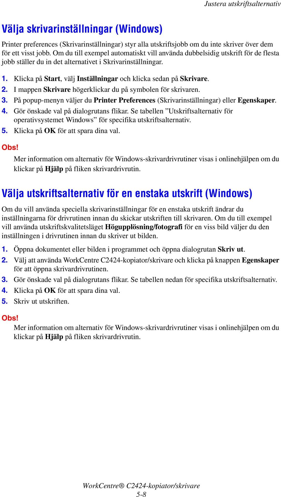 Klicka på Start, välj Inställningar och klicka sedan på Skrivare. 2. I mappen Skrivare högerklickar du på symbolen för skrivaren. 3.