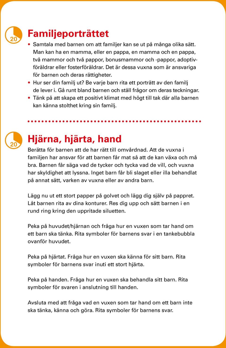 Det är dessa vuxna som är ansvariga för barnen och deras rättigheter. Hur ser din familj ut? Be varje barn rita ett porträtt av den familj de lever i.