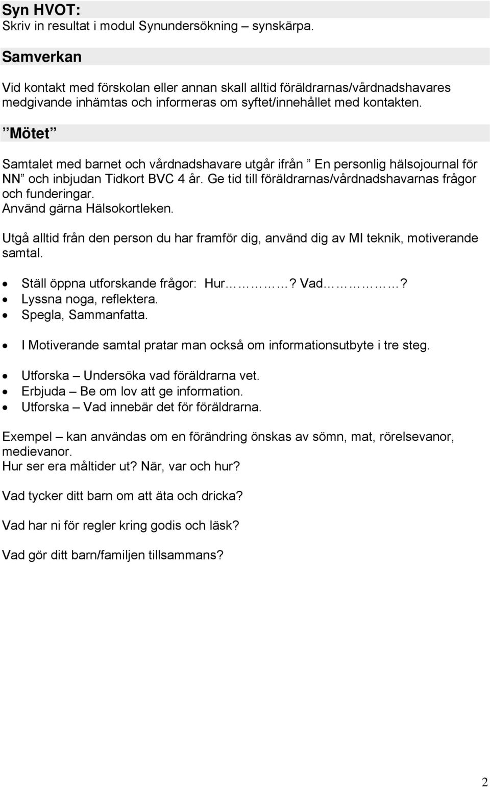 Mötet Samtalet med barnet och vårdnadshavare utgår ifrån En personlig hälsojournal för NN och inbjudan Tidkort BVC 4 år. Ge tid till föräldrarnas/vårdnadshavarnas frågor och funderingar.