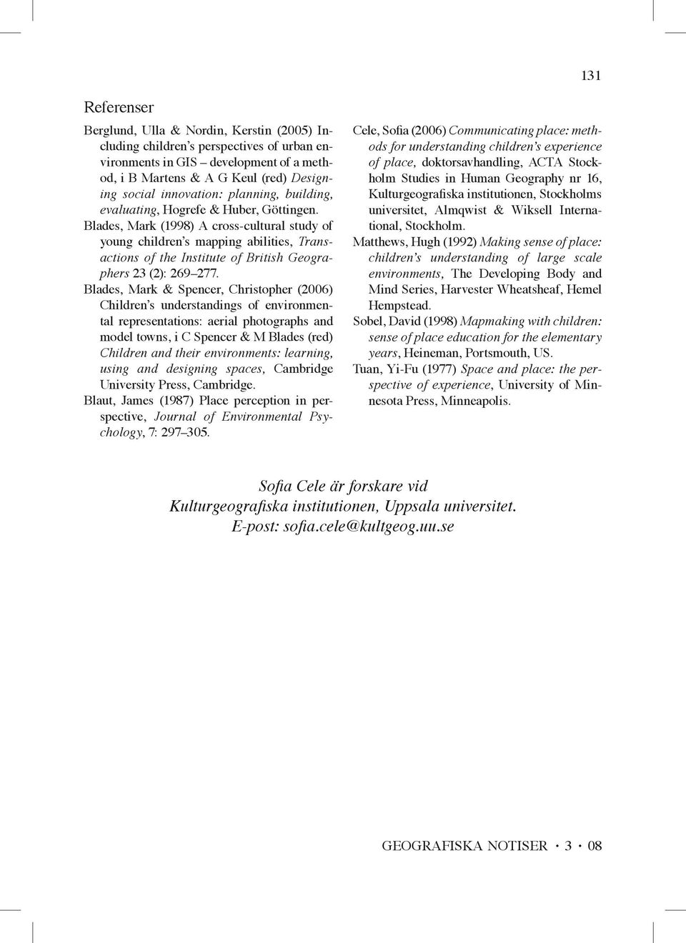 Blades, Mark (1998) A cross-cultural study of young children s mapping abilities, Transactions of the Institute of British Geographers 23 (2): 269 277.