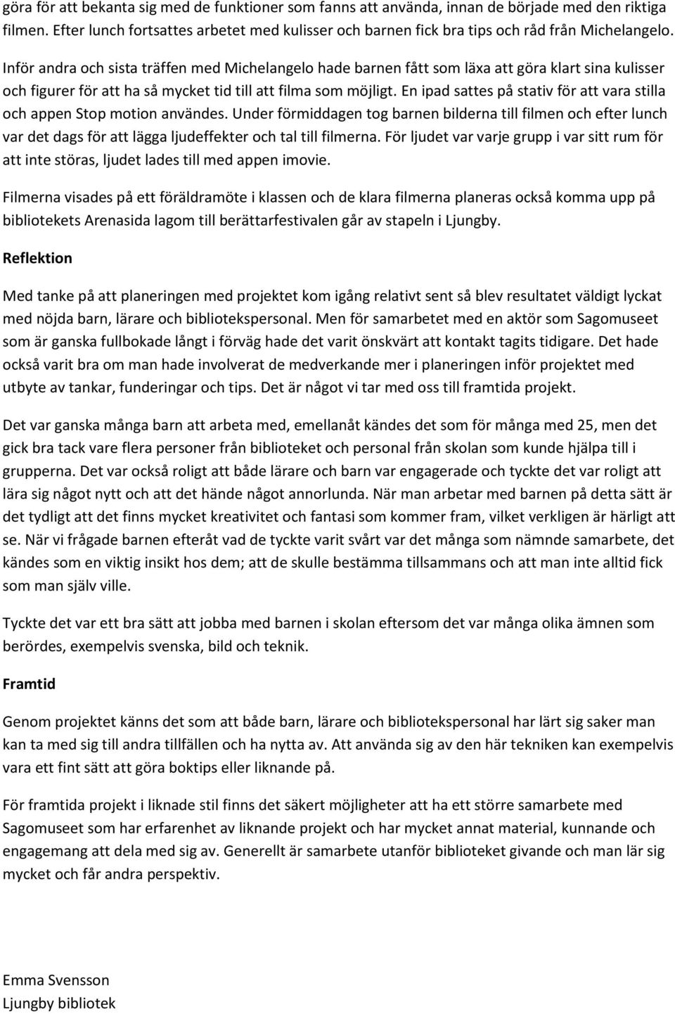 Inför andra och sista träffen med Michelangelo hade barnen fått som läxa att göra klart sina kulisser och figurer för att ha så mycket tid till att filma som möjligt.