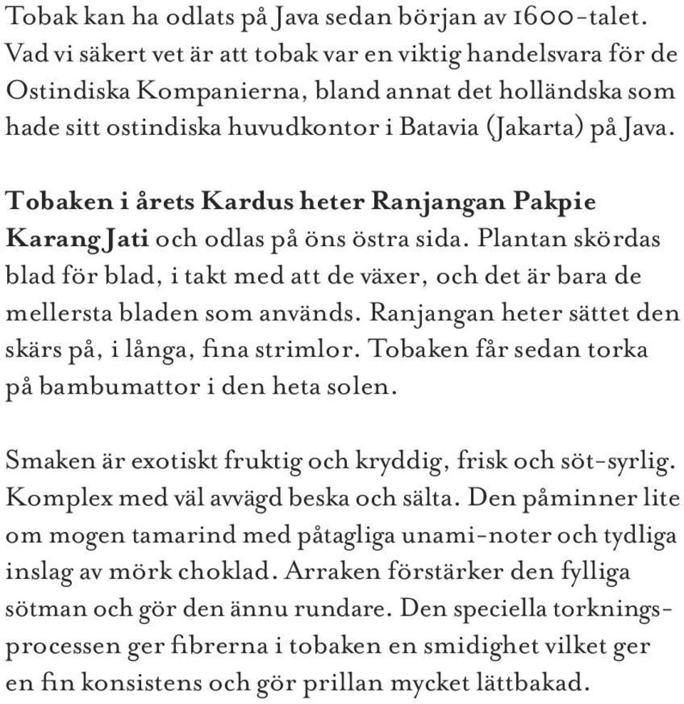 Tobaken i årets Kardus heter Ranjangan Pakpie Karang Jati och odlas på öns östra sida. Plantan skördas blad för blad, i takt med att de växer, och det är bara de mellersta bladen som används.