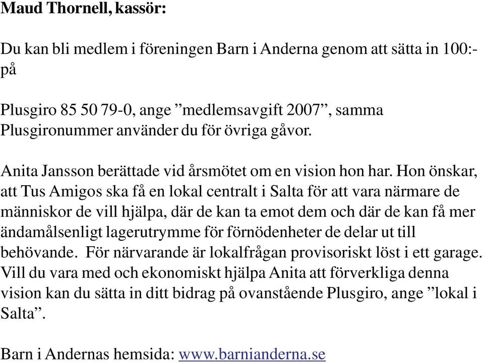 Hon önskar, att Tus Amigos ska få en lokal centralt i Salta för att vara närmare de människor de vill hjälpa, där de kan ta emot dem och där de kan få mer ändamålsenligt lagerutrymme