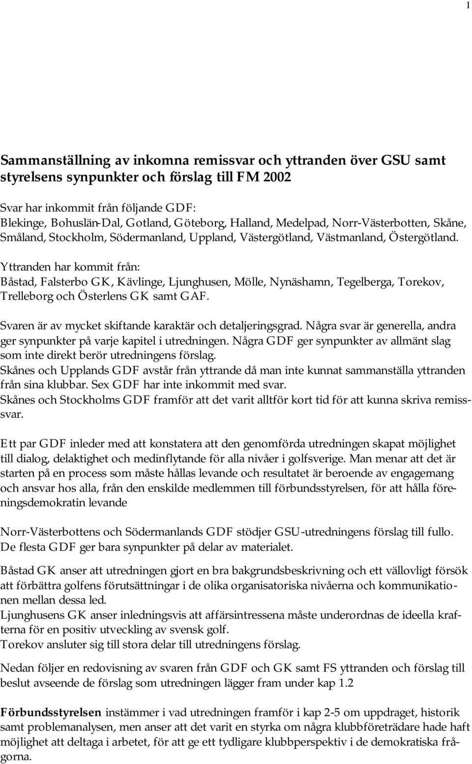 Yttranden har kommit från: Båstad, Falsterbo GK, Kävlinge, Ljunghusen, Mölle, Nynäshamn, Tegelberga, Torekov, Trelleborg och Österlens GK samt GAF.