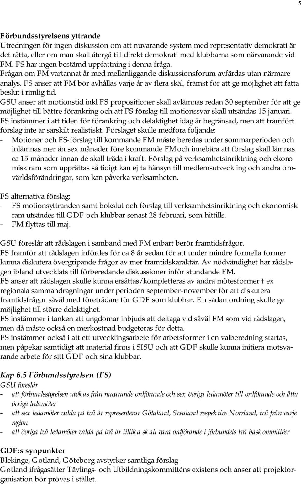 FS anser att FM bör avhållas varje år av flera skäl, främst för att ge möjlighet att fatta beslut i rimlig tid.