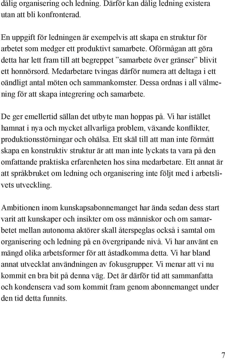 Oförmågan att göra detta har lett fram till att begreppet samarbete över gränser blivit ett honnörsord. Medarbetare tvingas därför numera att deltaga i ett oändligt antal möten och sammankomster.