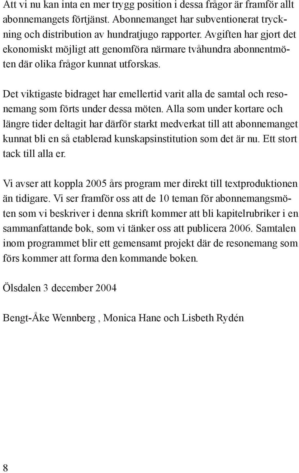 Det viktigaste bidraget har emellertid varit alla de samtal och resonemang som förts under dessa möten.