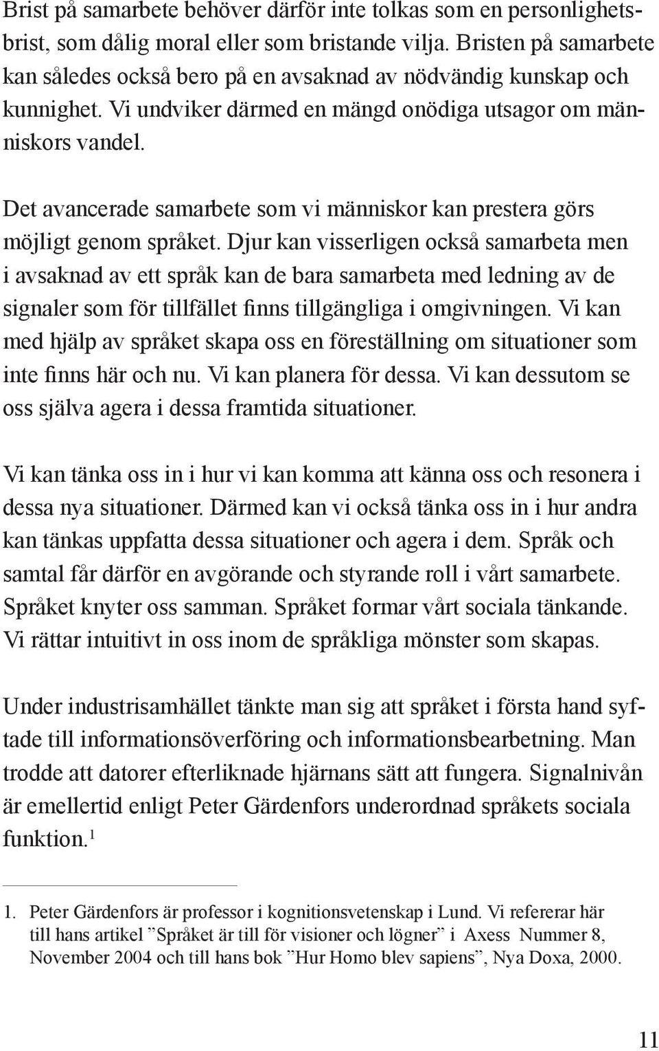 Det avancerade samarbete som vi människor kan prestera görs möjligt genom språket.